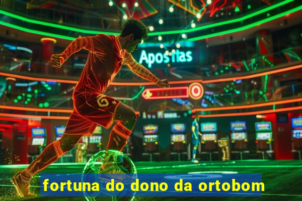 fortuna do dono da ortobom