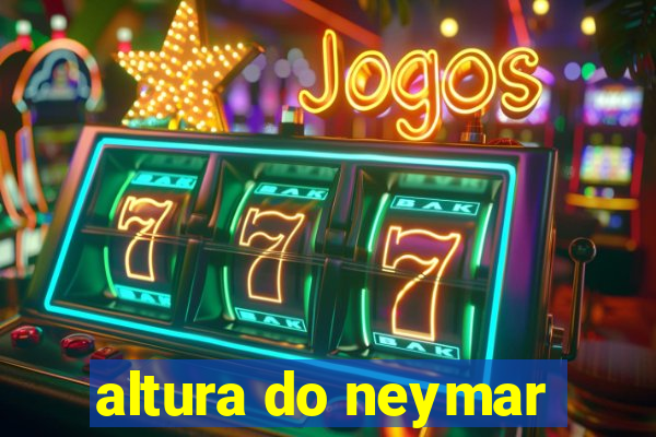 altura do neymar