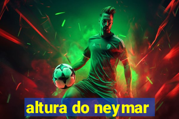 altura do neymar