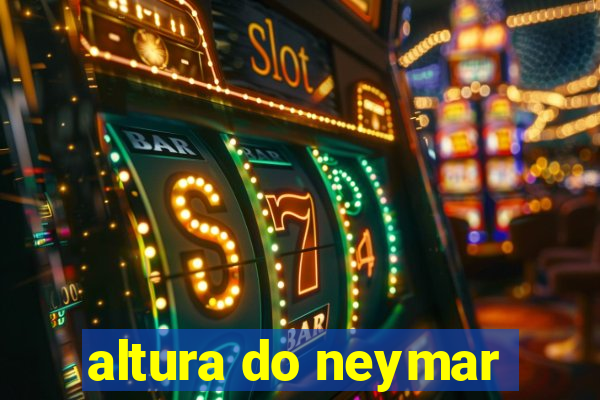 altura do neymar