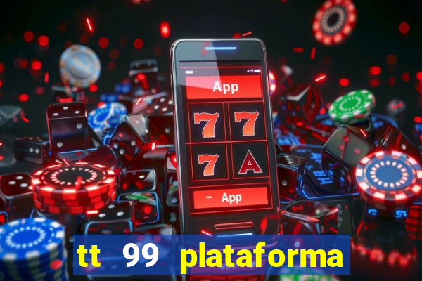 tt 99 plataforma de jogos