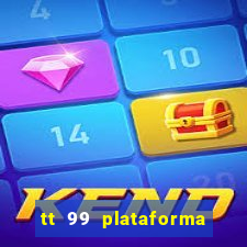 tt 99 plataforma de jogos