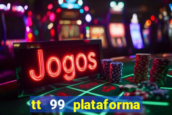 tt 99 plataforma de jogos