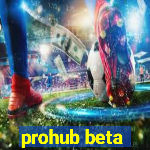 prohub beta