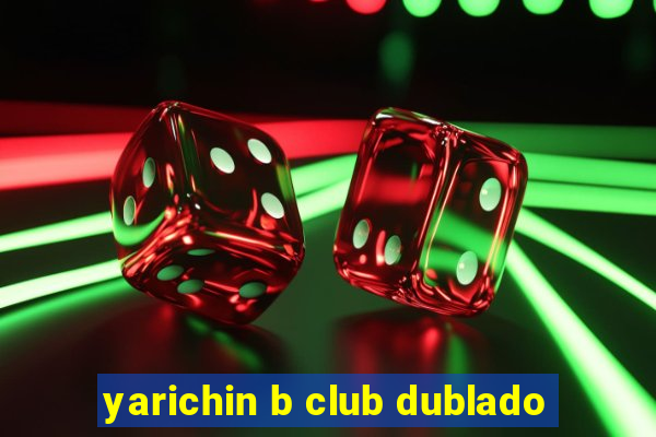 yarichin b club dublado