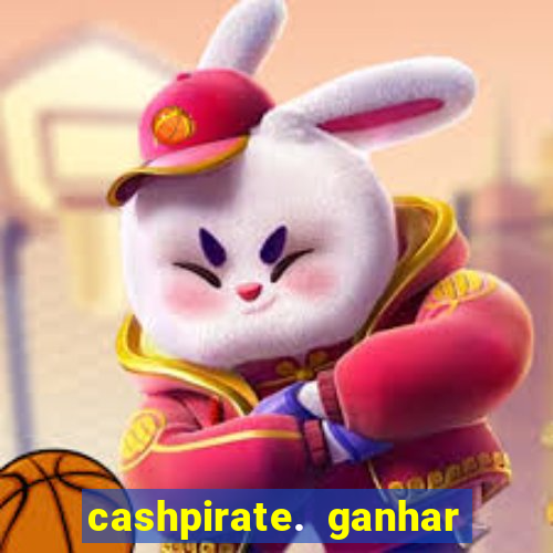 cashpirate. ganhar dinheiro jogando