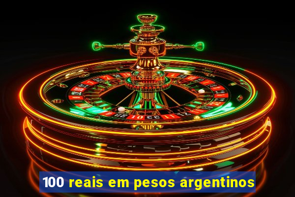 100 reais em pesos argentinos