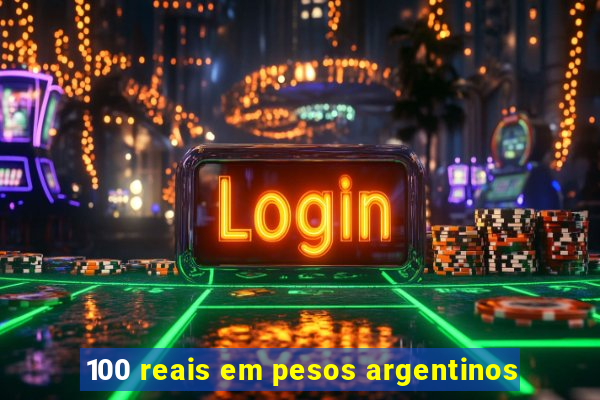 100 reais em pesos argentinos