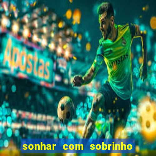 sonhar com sobrinho no jogo do bicho