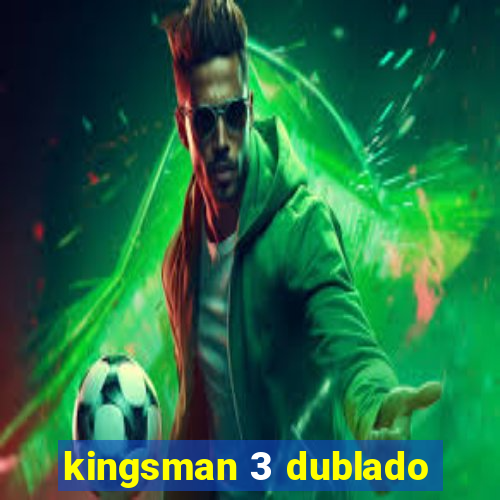 kingsman 3 dublado