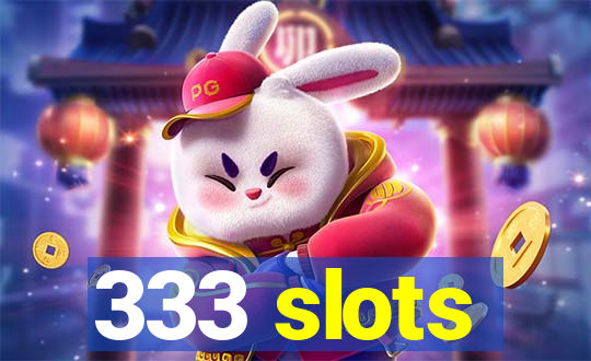 333 slots