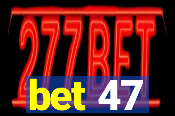 bet 47