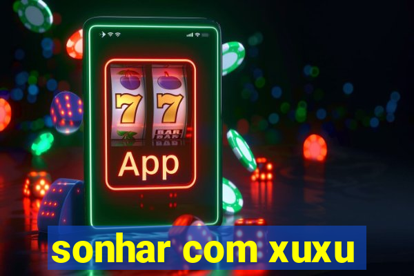 sonhar com xuxu