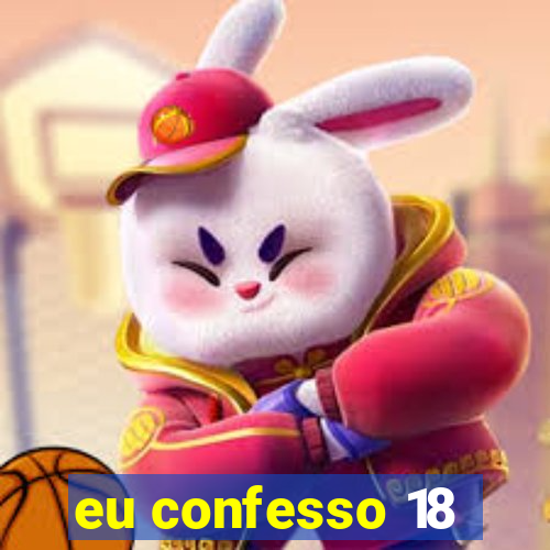 eu confesso 18