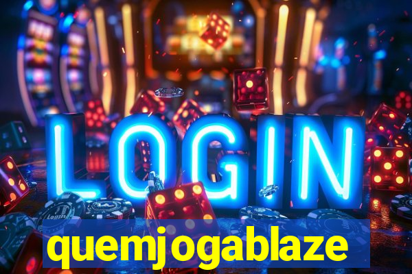 quemjogablaze