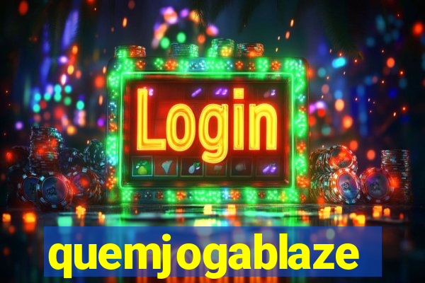 quemjogablaze