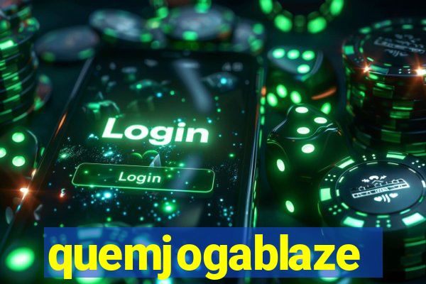 quemjogablaze