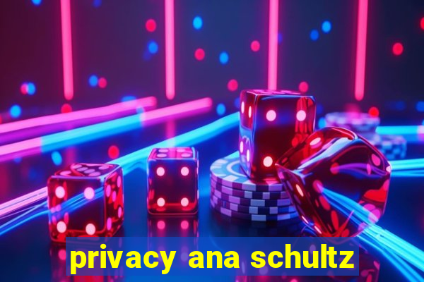 privacy ana schultz