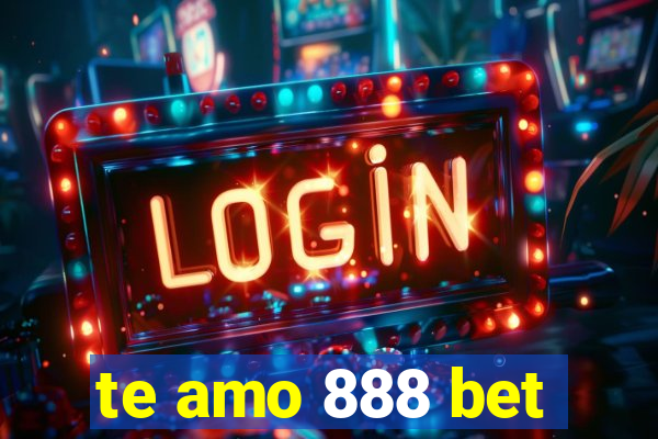 te amo 888 bet