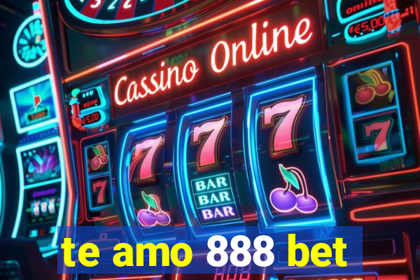 te amo 888 bet