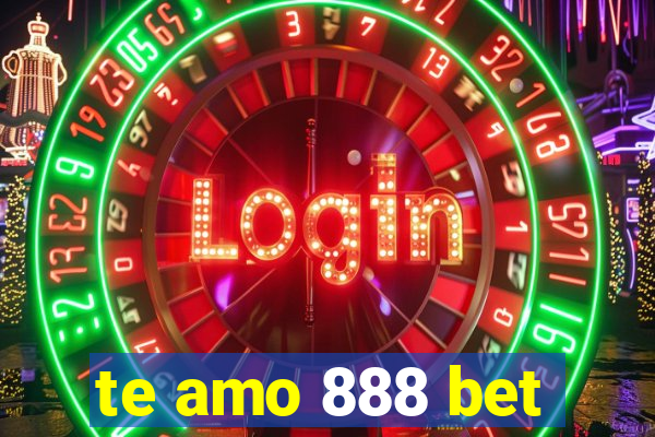 te amo 888 bet