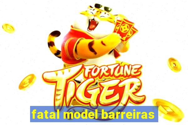 fatal model barreiras