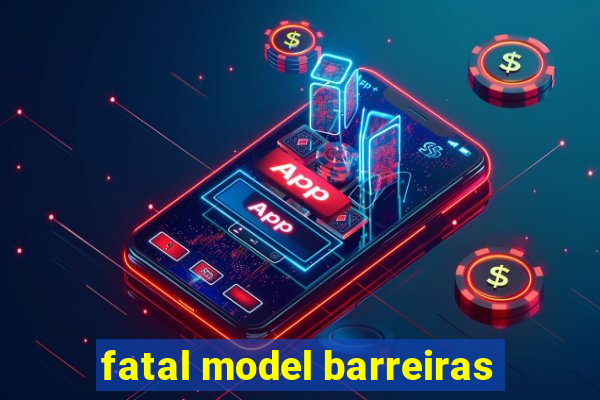 fatal model barreiras