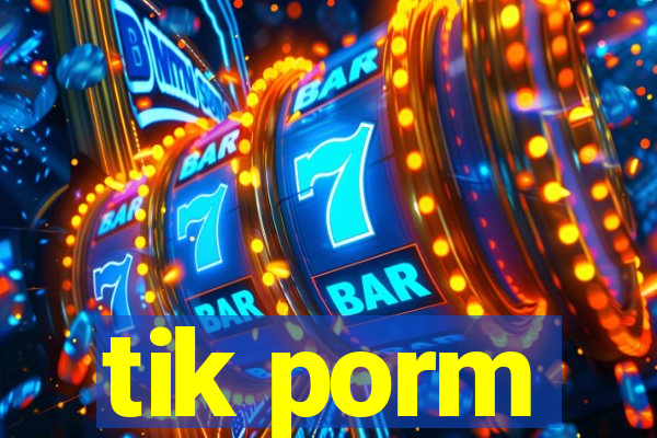 tik porm