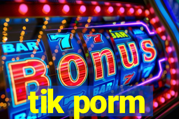 tik porm