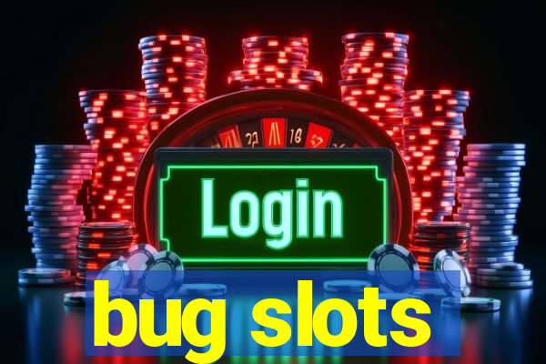 bug slots