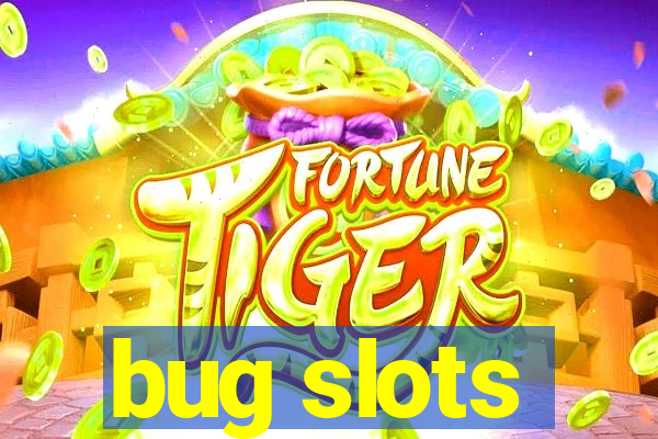 bug slots