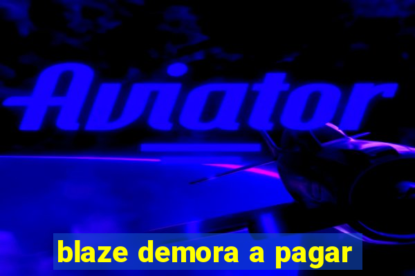 blaze demora a pagar