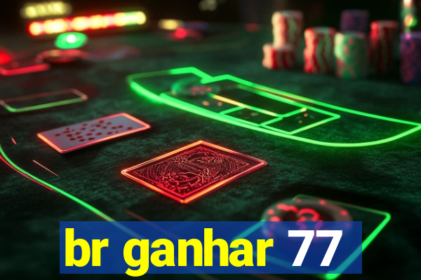 br ganhar 77