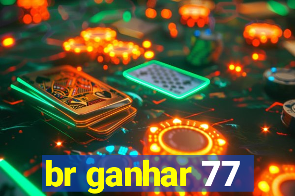 br ganhar 77