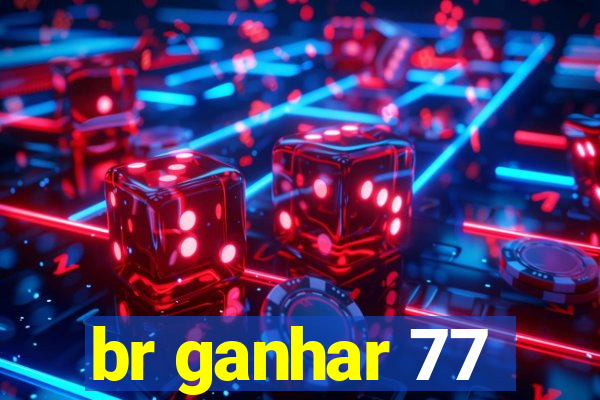 br ganhar 77