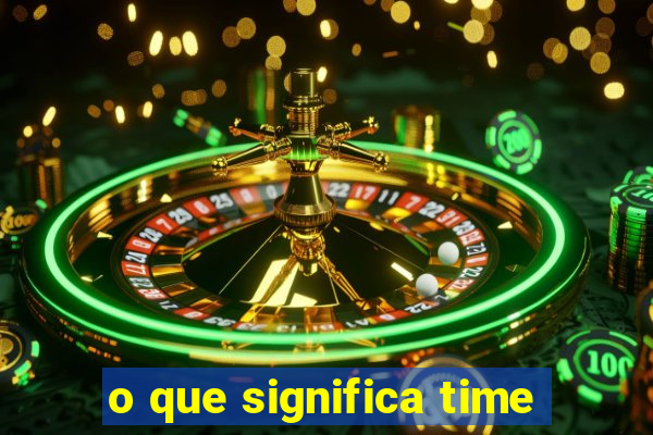 o que significa time