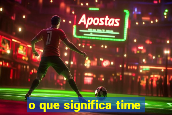 o que significa time