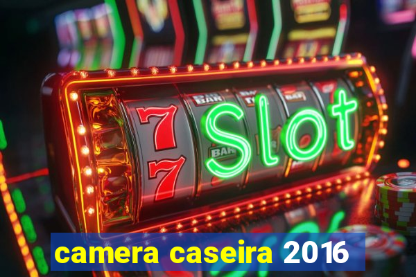 camera caseira 2016