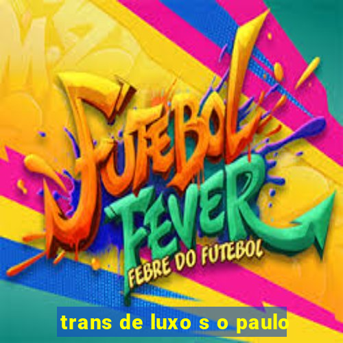 trans de luxo s o paulo