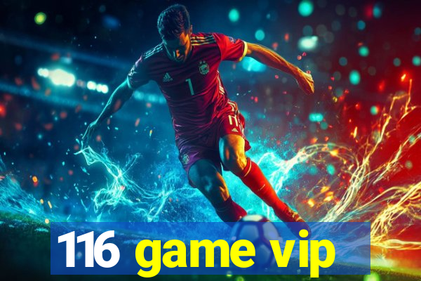 116 game vip