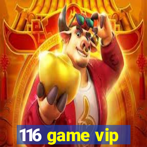 116 game vip