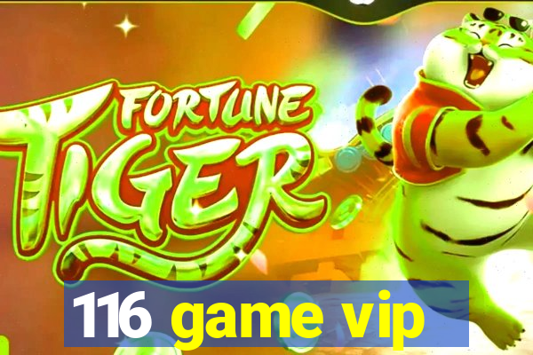 116 game vip