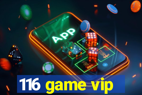 116 game vip