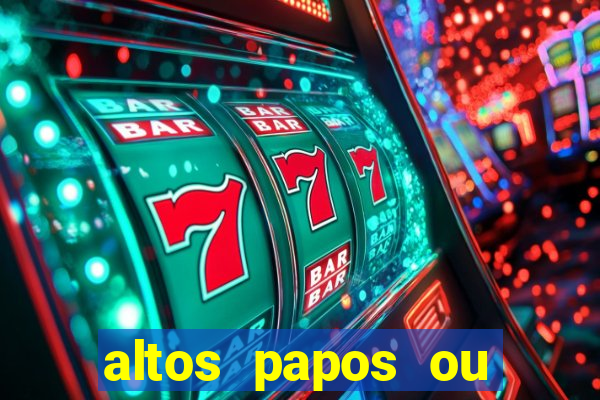 altos papos ou autos papos