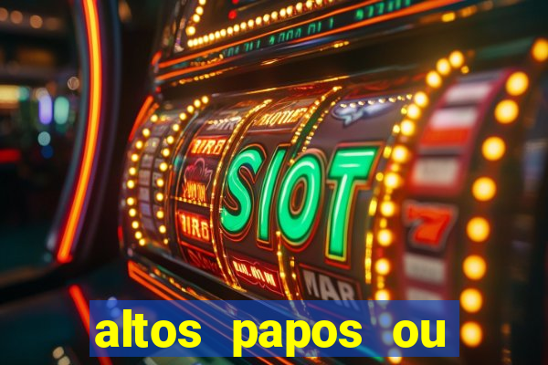 altos papos ou autos papos