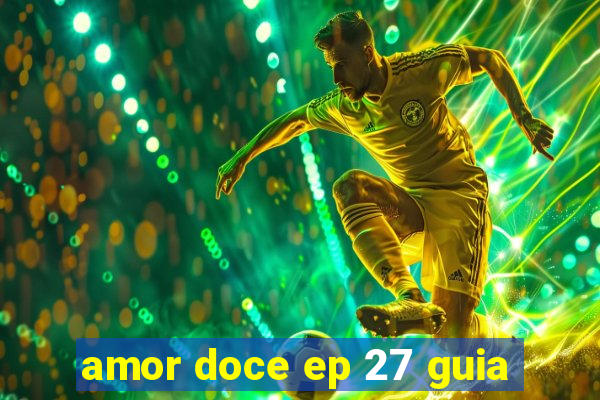 amor doce ep 27 guia