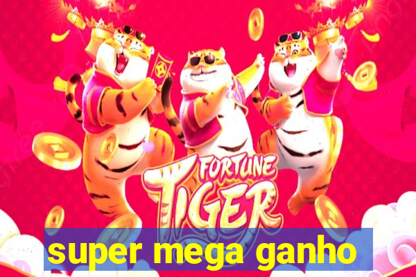 super mega ganho