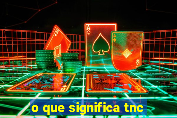 o que significa tnc