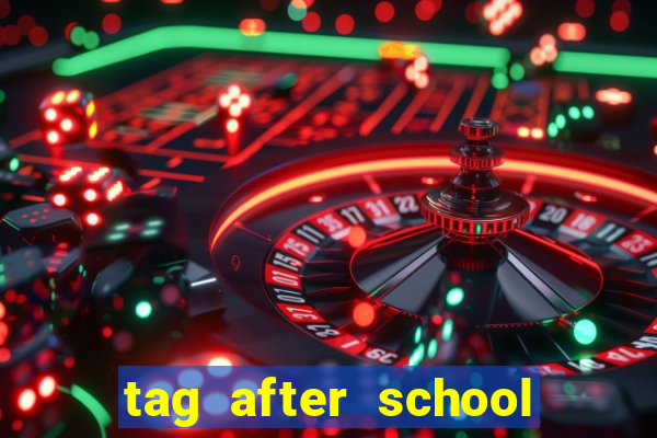 tag after school apk download