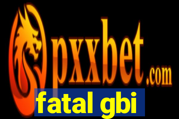 fatal gbi